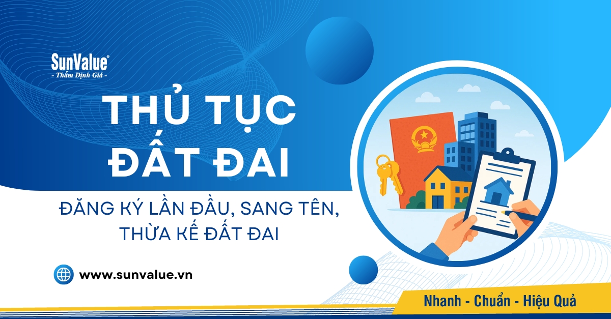 THỦ TỤC ĐẤT ĐAI: ĐĂNG KÝ LẦN ĐẦU, SANG TÊN, THỪA KẾ ĐẤT ĐAI