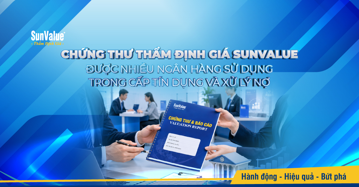 Chứng thư thẩm định giá SunValue được nhiều ngân hàng, tổ chức tín dụng, doanh nghiệp và nhà đầu tư sử dụng
